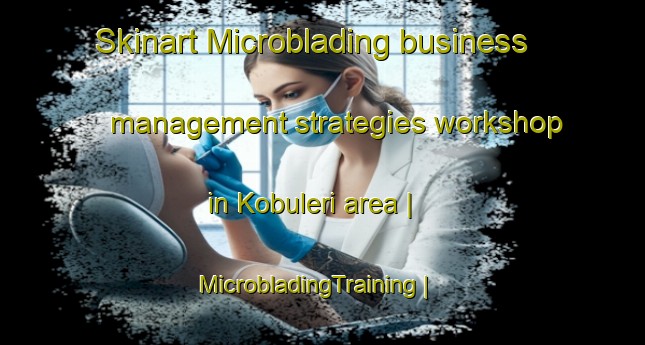 Skinart Microblading business management strategies workshop in Kobuleri area | MicrobladingTraining | MicrobladingClasses | SkinartTraining-South Sudan